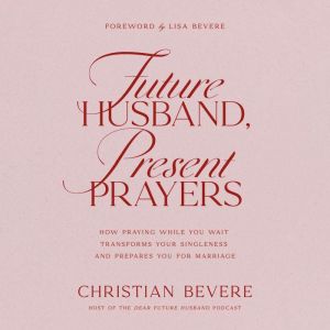 Future Husband, Present Prayers: How Praying While You Wait Transforms Your Singleness and Prepares You for Marriage