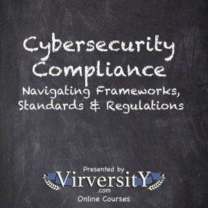 Cybersecurity Compliance: Navigating Frameworks, Standards & Regulations