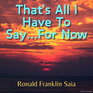 Thats All I Have To Say... For Now, Ronald Franklin Saia