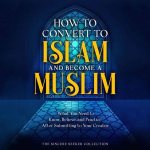 How to Convert to Islam and Become Mu..., The Sincere Seeker Collection