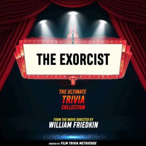 The Exorcist - The Ultimate Trivia Collection: From The Movie Directed By William Friedkin
