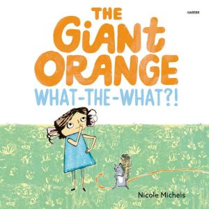 The Giant Orange WhattheWhat?!, Nicole Michels