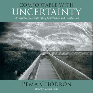 Comfortable with Uncertainty: 108 Teachings on Cultivating Fearlessness and Compassion, Pema Chodron