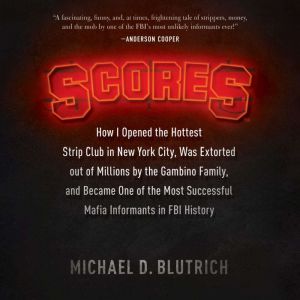 Scores: How I Opened the Hottest Strip Club in New York City, Was Extorted out of Millions by the Gambino Family, and Became O
