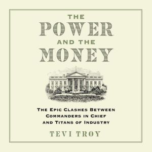 The Power and the Money: The Epic Clashes Between Commanders in Chief and Titans of Industry