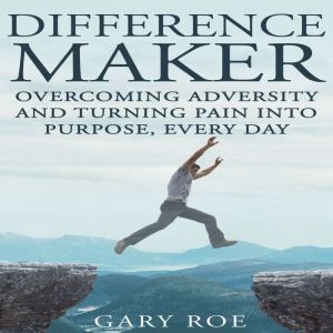 Difference Maker Overcoming Adversit..., Gary Roe