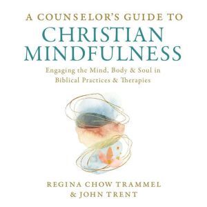 A Counselors Guide to Christian Mind..., Dr. Regina Chow Trammel