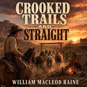 Crooked Trails And Straight, William MacLeod Raine