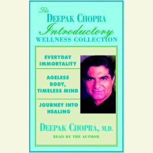 Chopra Value Collection: Everyday Immortality; Ageless Body, Timless Mind; Journey Into Healing, Deepak Chopra, M.D.