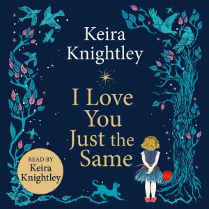 I Love You Just the Same: A spellbinding illustrated gift book for ages 37 by Keira Knightley