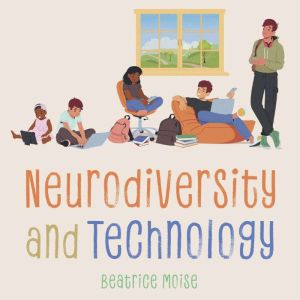 Neurodiversity and Technology, Bea Moise