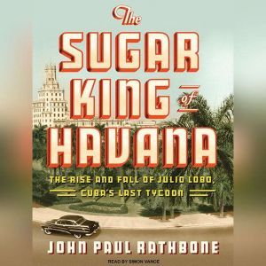 The Sugar King of Havana, John Paul Rathbone