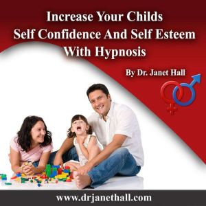 Increase Your Childs Self Confidence ..., Dr. Janet Hall