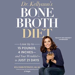 Dr. Kellyanns Bone Broth Diet Lose up to 15 Pounds, 4 Inchesand Your Wrinkles!in Just 21 Days, Dr. Kellyann Petrucci, MS, ND