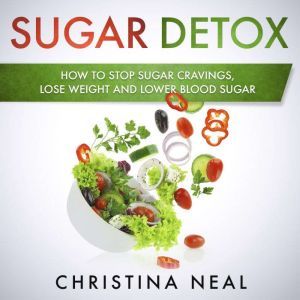 Sugar Detox How to Stop Sugar Cravin..., Christina Neal
