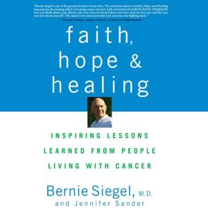 Faith, Hope and Healing, Bernie Siegel, M.D.