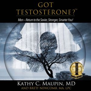 Got Testosterone?, Kathy C. Maupin MD, Brett Newcomb MA. LPC