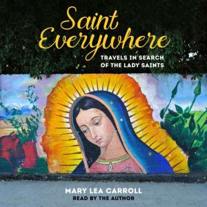 Saint Everywhere: Travels in Search of the Lady Saints