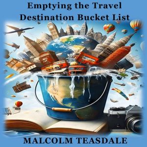 Emptying the Travel Destination Bucke..., Malcolm Teasdale