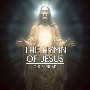 The Hymn Of Jesus, G.R.S. Mead