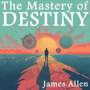 The Mastery of Destiny, James Allen