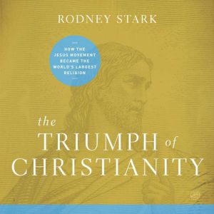 The Triumph of Christianity: How the Jesus Movement Became the World's Largest Religion