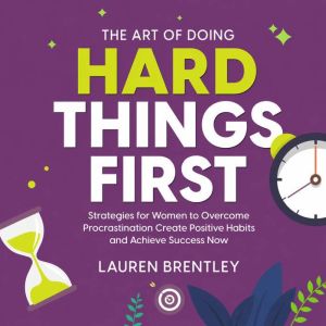 The Art Of Doing Hard Things First, Lauren Brentley