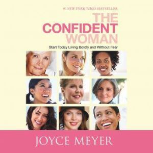 The Confident Woman: Start Today Living Boldly and Without Fear, Joyce Meyer