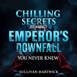 Chilling Secrets Behind Emperor's Downfall You Never Knew: "Dive into riveting audio insights about the Emperor's secrets for