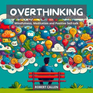 OVERTHINKING: Mindfulness, Meditation and Positive Self-talk