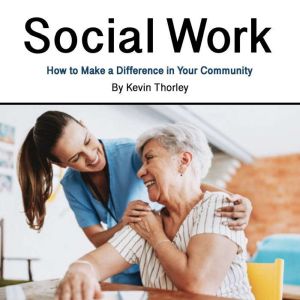 Social Work: How to Make a Difference in Your Community