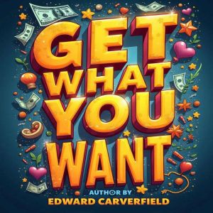 Get What You Want: The Economic Secrets of Relationships: "Transform your love life! Access insightful audio tips from 'Get Wh