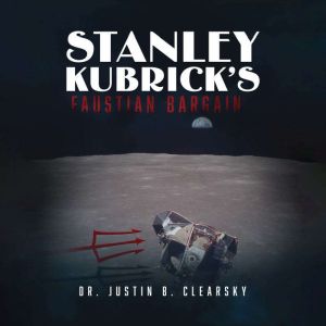 Stanley Kubricks Faustian Bargain, Dr. Justin B. Clearsky
