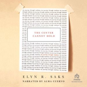 The Center Cannot Hold: My Journey Through Madness, Elyn R. Saks