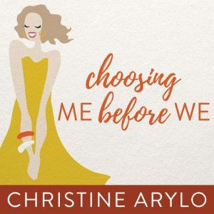 Choosing ME Before WE: Every Woman’s Guide to Life and Love, Christine Arylo