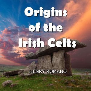 Origins of the Irish Celts, HENRY ROMANO
