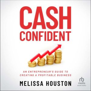 Cash Confident: An Entrepreneur's Guide to Creating a Profitable Business