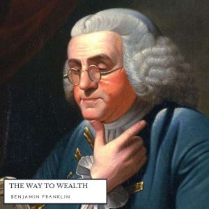 The Way to Wealth, Benjamin Franklin