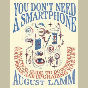 You Dont Need a Smartphone, August Lamm