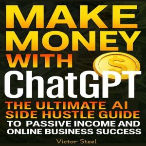 Make Money with ChatGPT, Victor Steel