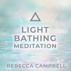 Light Bathing Meditation, Rebecca Campbell