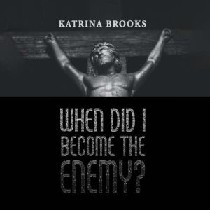 When Did I Become the Enemy?, Katrina Brooks