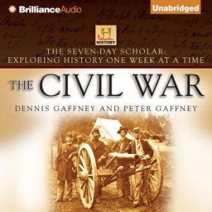 Seven-Day Scholar, The: The Civil War: Exploring History One Week at a Time
