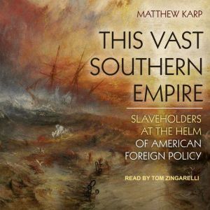 This Vast Southern Empire, Matthew Karp