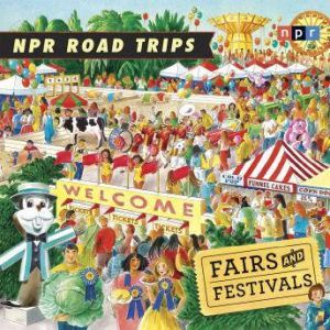 NPR Road Trips: Fairs and Festivals Stories That Take You Away . . ., NPR