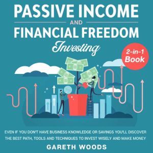 Passive Income and Financial Freedom ..., Gareth Woods