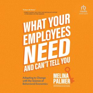 What Your Employees Need and Cant Te..., Melina Palmer