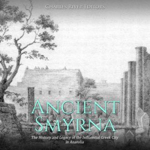 Ancient Smyrna The History and Legac..., Charles River Editors