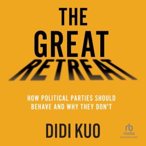 The Great Retreat: How Political Parties Should Behave and Why They Don't