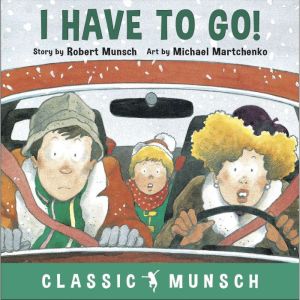 I Have to Go! Classic Munsch Audio, Robert Munsch